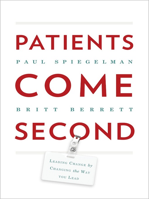 Title details for Patients Come Second: Leading Change by Changing the Way You Lead by Paul Spiegelman - Available